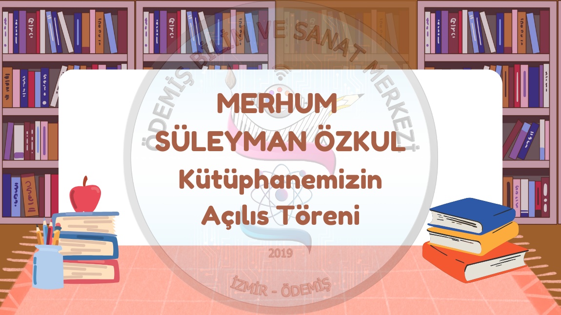 MERHUM SÜLEYMAN ÖZKUL KÜTÜPHANEMİZ AÇILDI.
